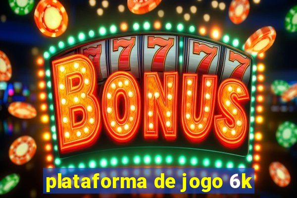 plataforma de jogo 6k